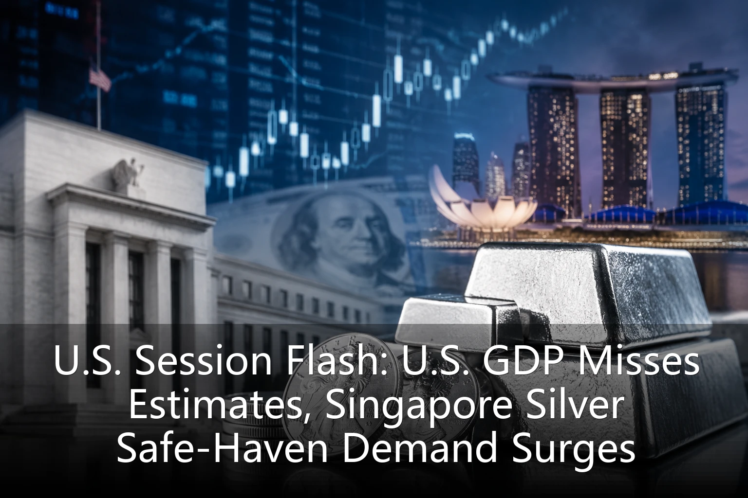 U.S. Session Flash: U.S. GDP Misses Estimates, Singapore Silver Safe-Haven Demand Surges