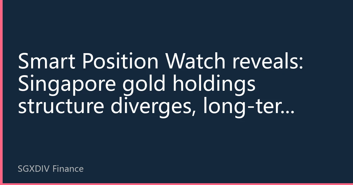 Smart Position Watch reveals: Singapore gold holdings structure diverges, long-term capital shows contrarian buying signal in early August