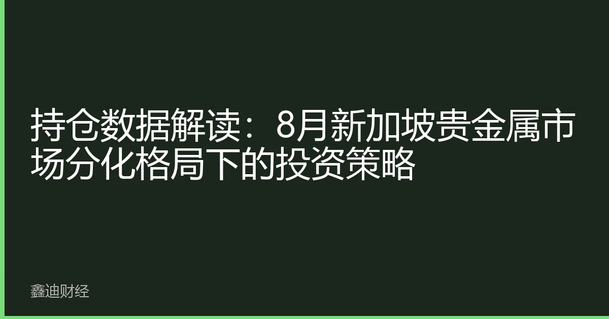 持仓数据解读：8月新加坡贵金属市场分化格局下的投资策略