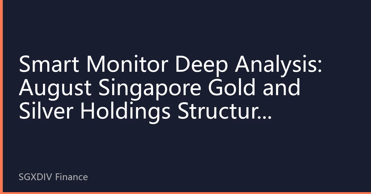 Smart Monitor Deep Analysis: August Singapore Gold and Silver Holdings Structure Divergence, Institutional Counter-trend Layout Releases Market Signals
