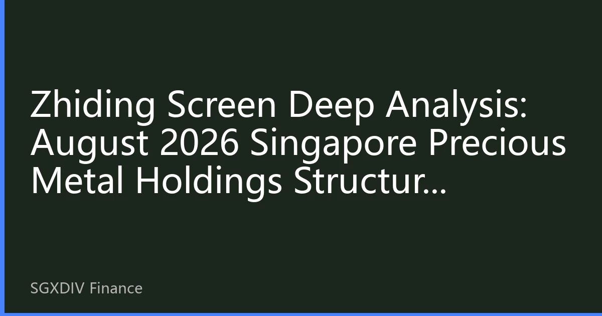 Zhiding Screen Deep Analysis: August 2026 Singapore Precious Metal Holdings Structure Changes Reveal New Market Trends