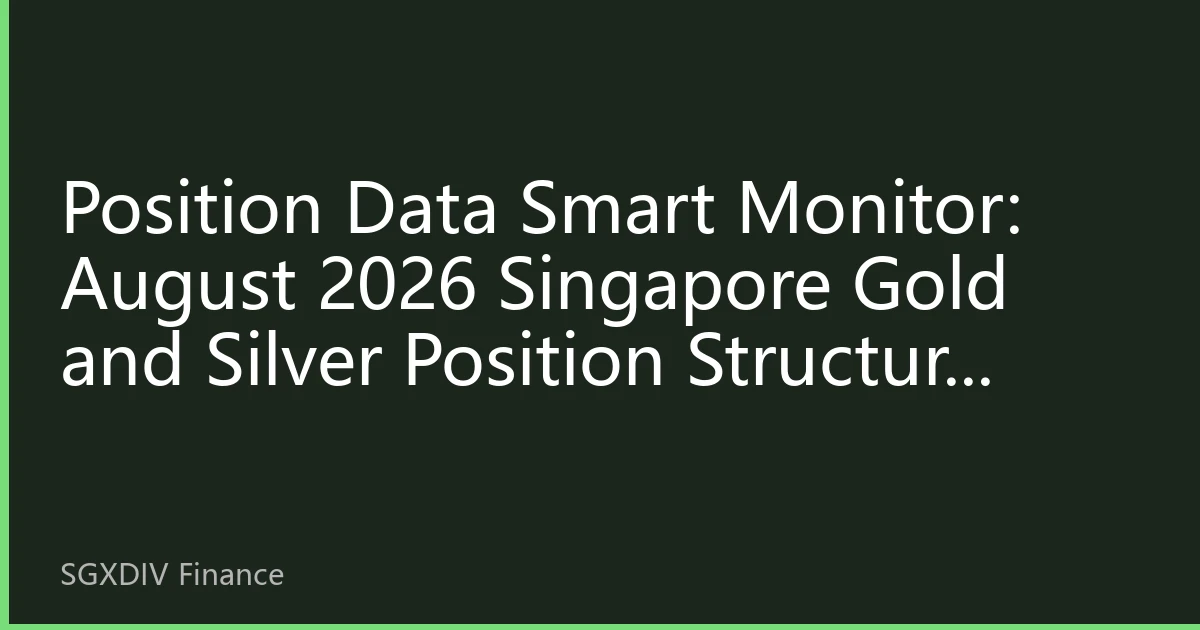 Position Data Smart Monitor: August 2026 Singapore Gold and Silver Position Structure Diversification Reveals New Market Trends