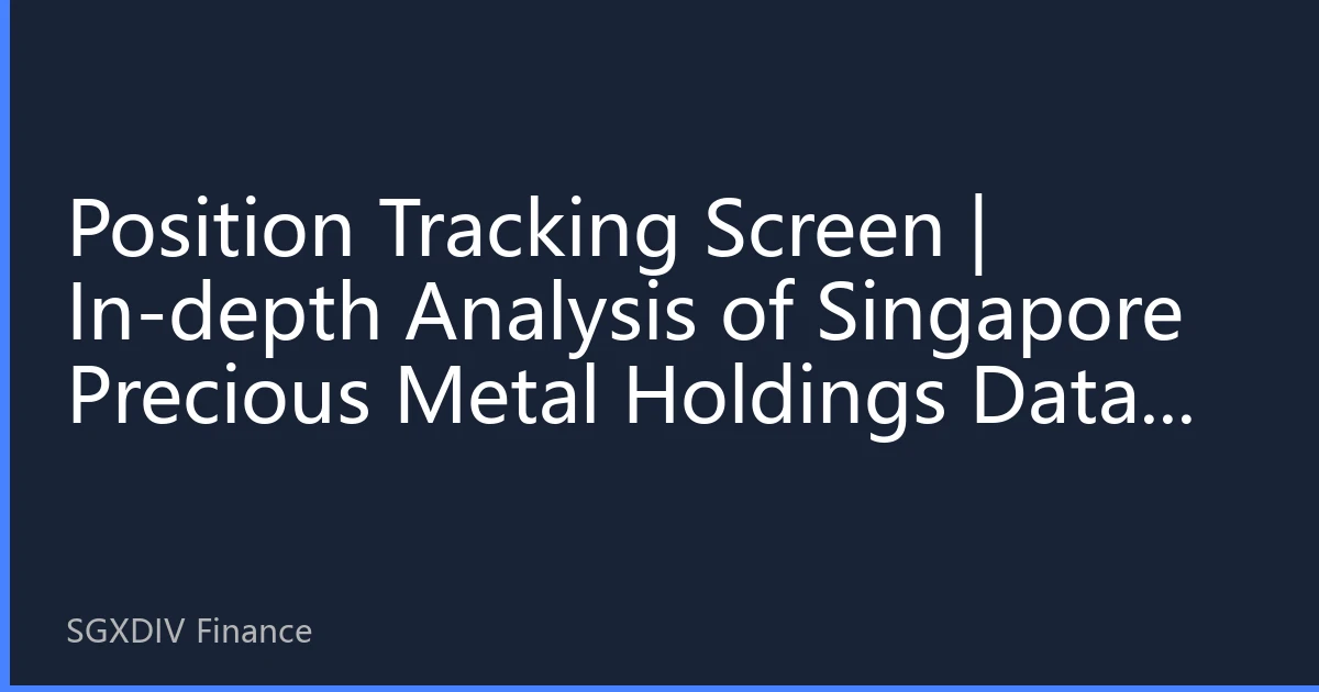 Position Tracking Screen | In-depth Analysis of Singapore Precious Metal Holdings Data: Institutional Fund Flows and Market Trend Analysis