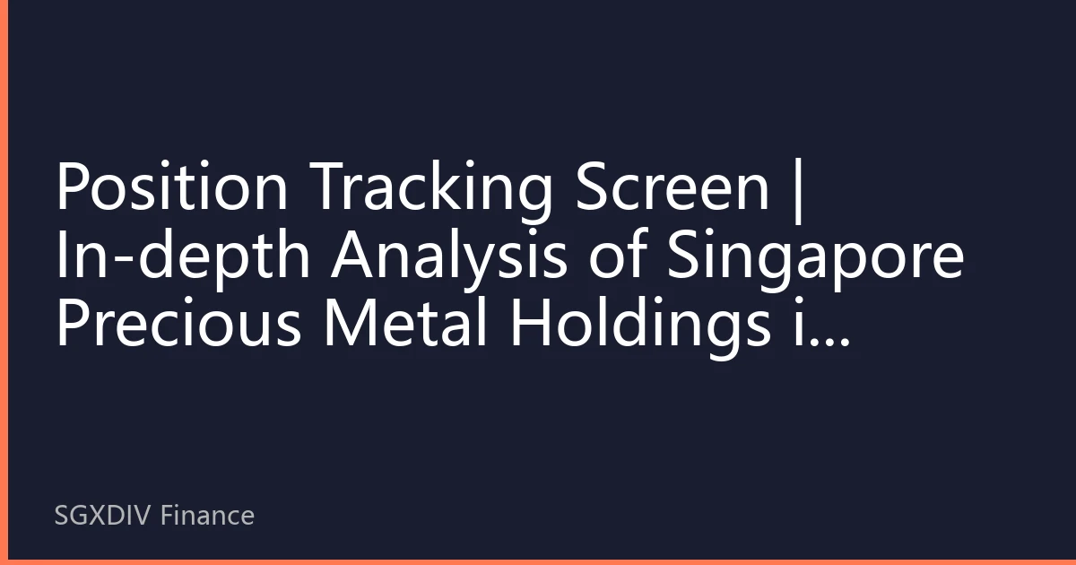 Position Tracking Screen | In-depth Analysis of Singapore Precious Metal Holdings in September 2026: Institutional Fund Allocation Reveals New Market Trends