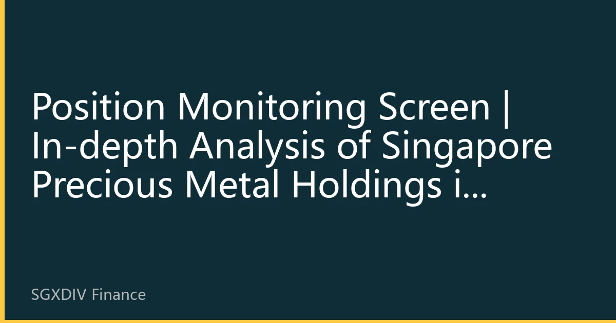 Position Monitoring Screen | In-depth Analysis of Singapore Precious Metal Holdings in September 2026: Institutional Fund Allocation Reveals New Market Trends