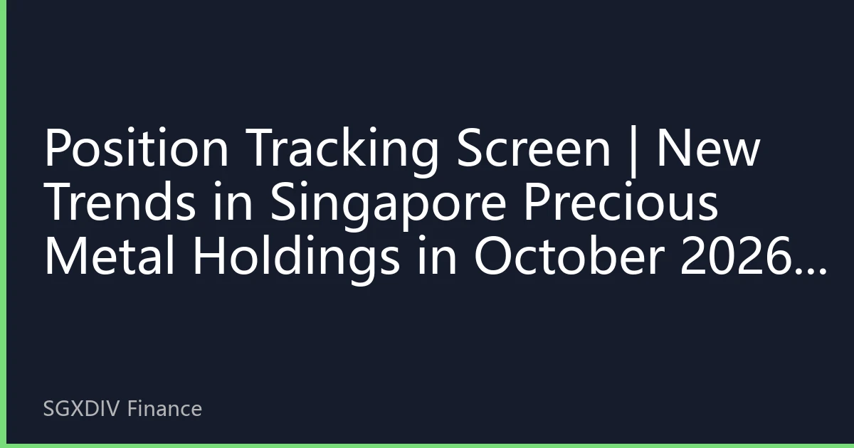 Position Tracking Screen | New Trends in Singapore Precious Metal Holdings in October 2026: Institutional Fund Allocation Reveals New Market Direction