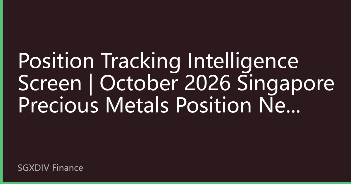 Position Tracking Intelligence Screen | October 2026 Singapore Precious Metals Position New Landscape: Institutional Fund Reallocation and Market Trend Shift