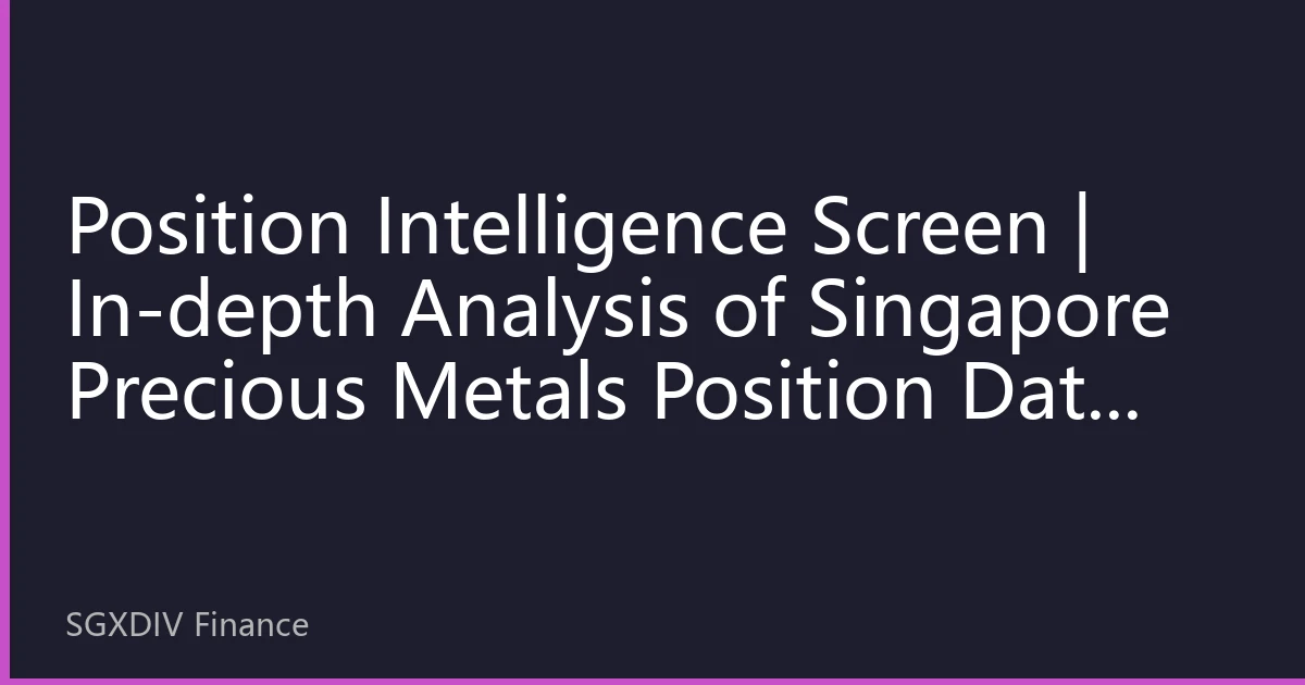 Position Intelligence Screen | In-depth Analysis of Singapore Precious Metals Position Data for October 2026: Capital Flows and Investment Strategy Adjustments Amid Market Differentiation