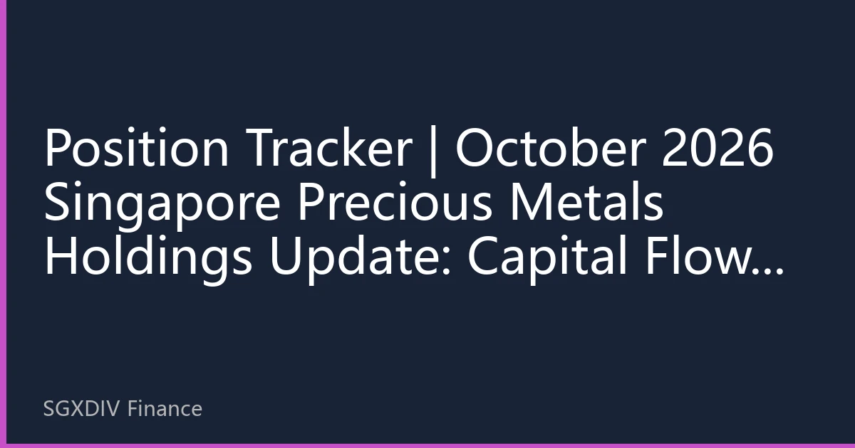 Position Tracker | October 2026 Singapore Precious Metals Holdings Update: Capital Flows Reveal Market Divergence