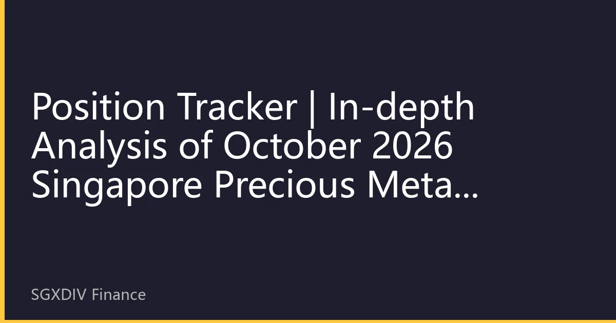 Position Tracker | In-depth Analysis of October 2026 Singapore Precious Metal Holdings Data: Institutional Capital Allocation Reveals New Market Trends