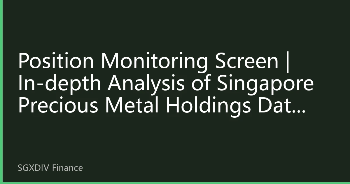 Position Monitoring Screen | In-depth Analysis of Singapore Precious Metal Holdings Data for October 2026: Institutional Fund Allocation Reveals Market Divergence Trends